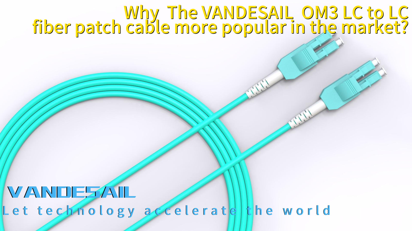 Why  The VANDESAIL  OM3 LC to LC fiber patch cable more popular in the market？